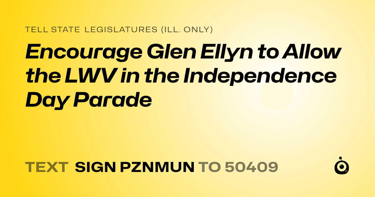 A shareable card that reads "tell State Legislatures (Ill. only): Encourage Glen Ellyn to Allow the LWV in the Independence Day Parade" followed by "text sign PZNMUN to 50409"