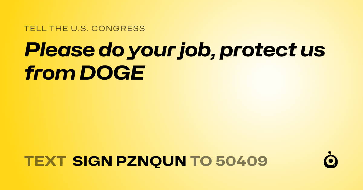 A shareable card that reads "tell the U.S. Congress: Please do your job, protect us from DOGE" followed by "text sign PZNQUN to 50409"