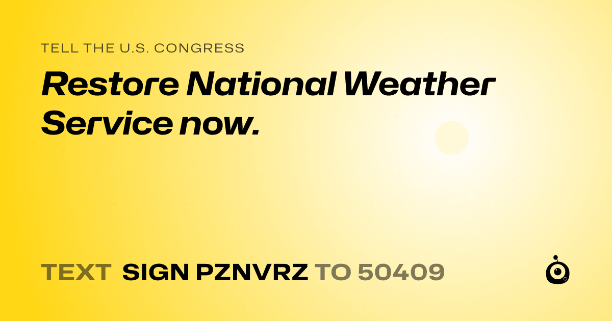 A shareable card that reads "tell the U.S. Congress: Restore National Weather Service now." followed by "text sign PZNVRZ to 50409"