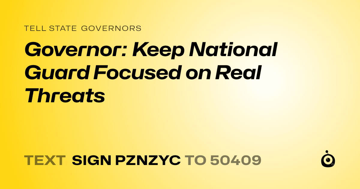 A shareable card that reads "tell State Governors: Governor: Keep National Guard Focused on Real Threats" followed by "text sign PZNZYC to 50409"
