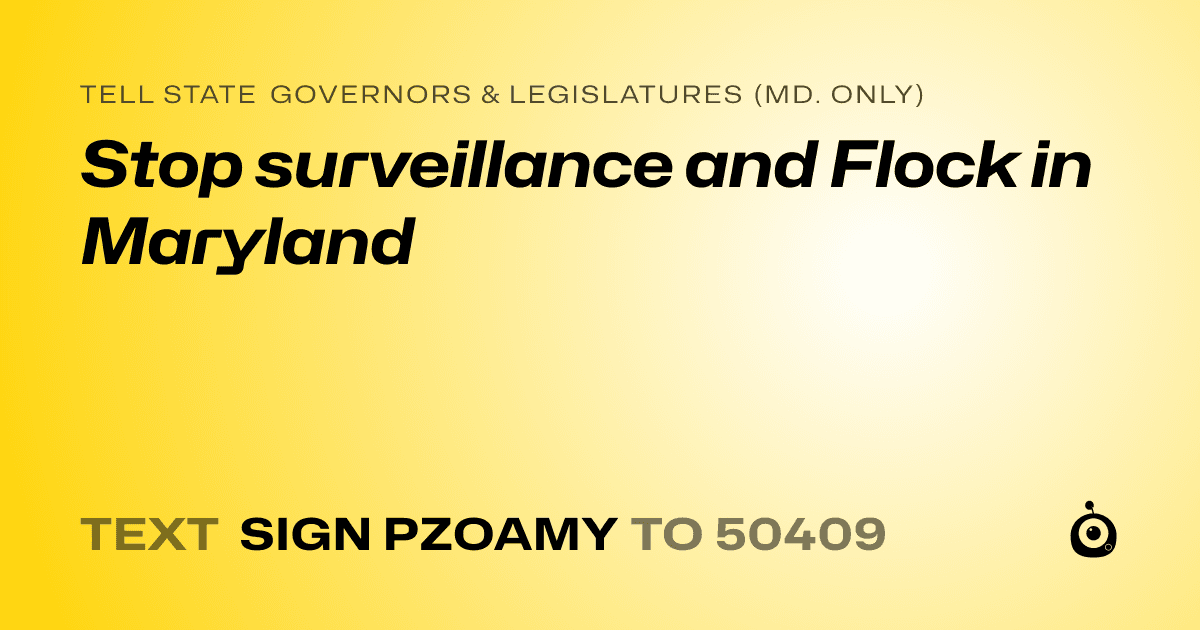 A shareable card that reads "tell State Governors & Legislatures (Md. only): Stop surveillance and Flock in Maryland" followed by "text sign PZOAMY to 50409"