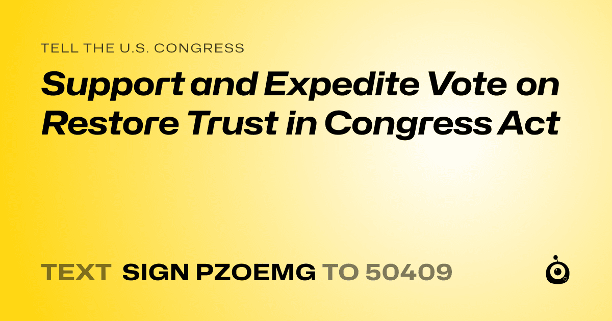 A shareable card that reads "tell the U.S. Congress: Support and Expedite Vote on Restore Trust in Congress Act" followed by "text sign PZOEMG to 50409"