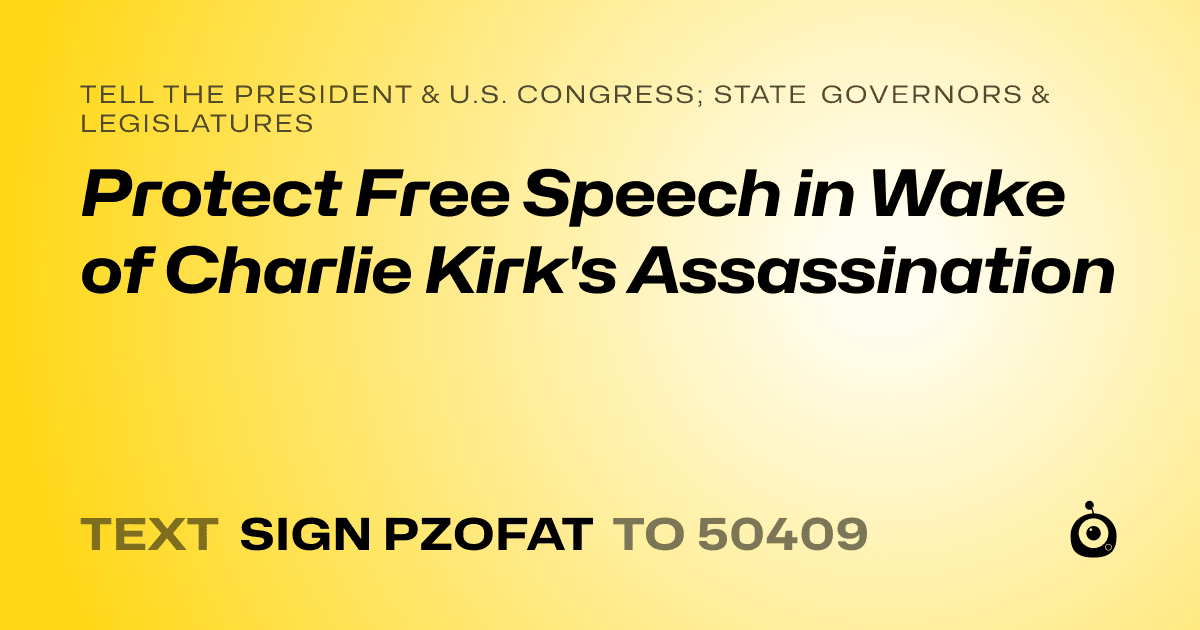 A shareable card that reads "tell the President & U.S. Congress; State Governors & Legislatures: Protect Free Speech in Wake of Charlie Kirk's Assassination" followed by "text sign PZOFAT to 50409"