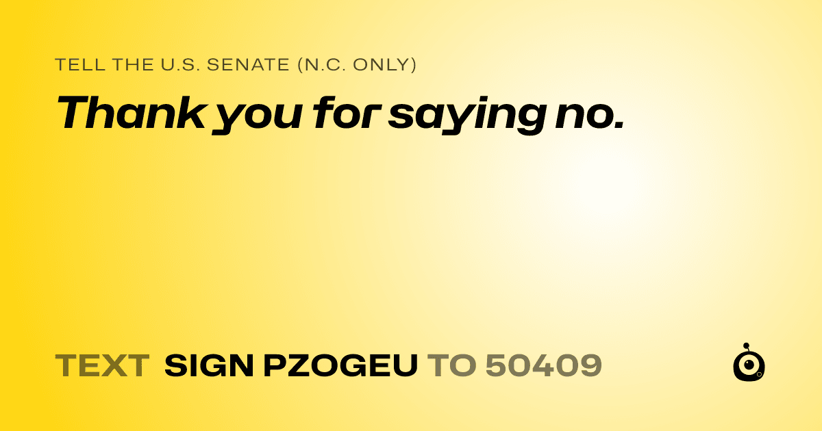 A shareable card that reads "tell the U.S. Senate (N.C. only): Thank you for saying no." followed by "text sign PZOGEU to 50409"