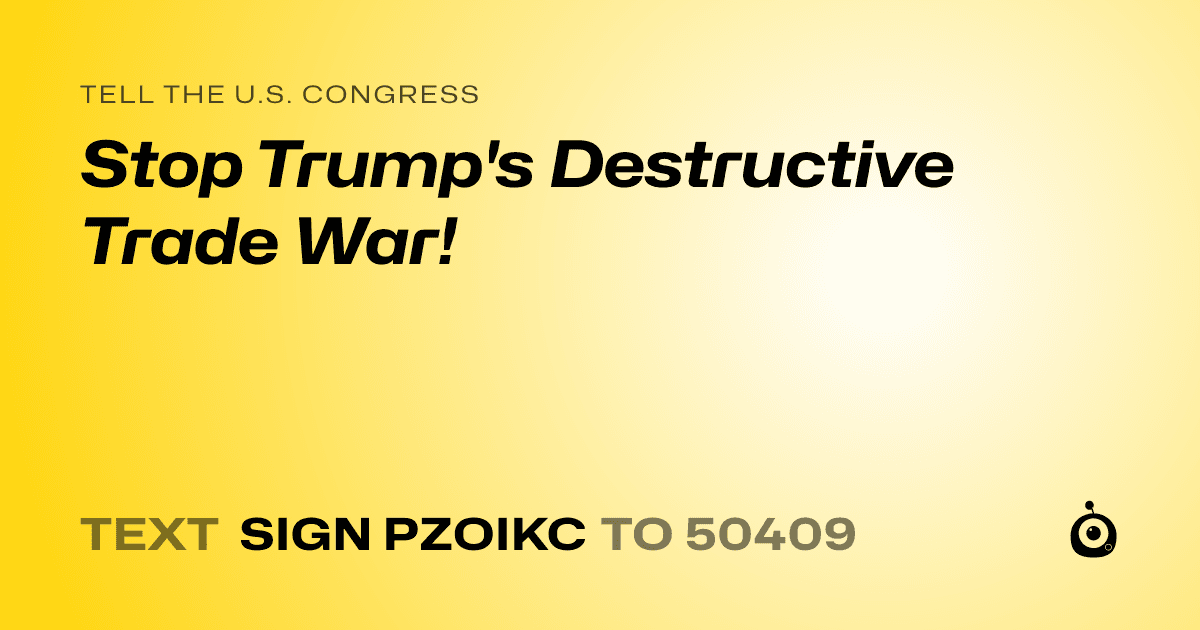 A shareable card that reads "tell the U.S. Congress: Stop Trump's Destructive Trade War!" followed by "text sign PZOIKC to 50409"