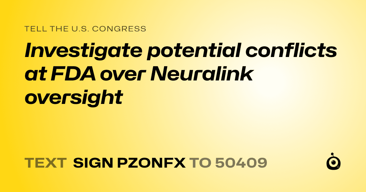 A shareable card that reads "tell the U.S. Congress: Investigate potential conflicts at FDA over Neuralink oversight" followed by "text sign PZONFX to 50409"