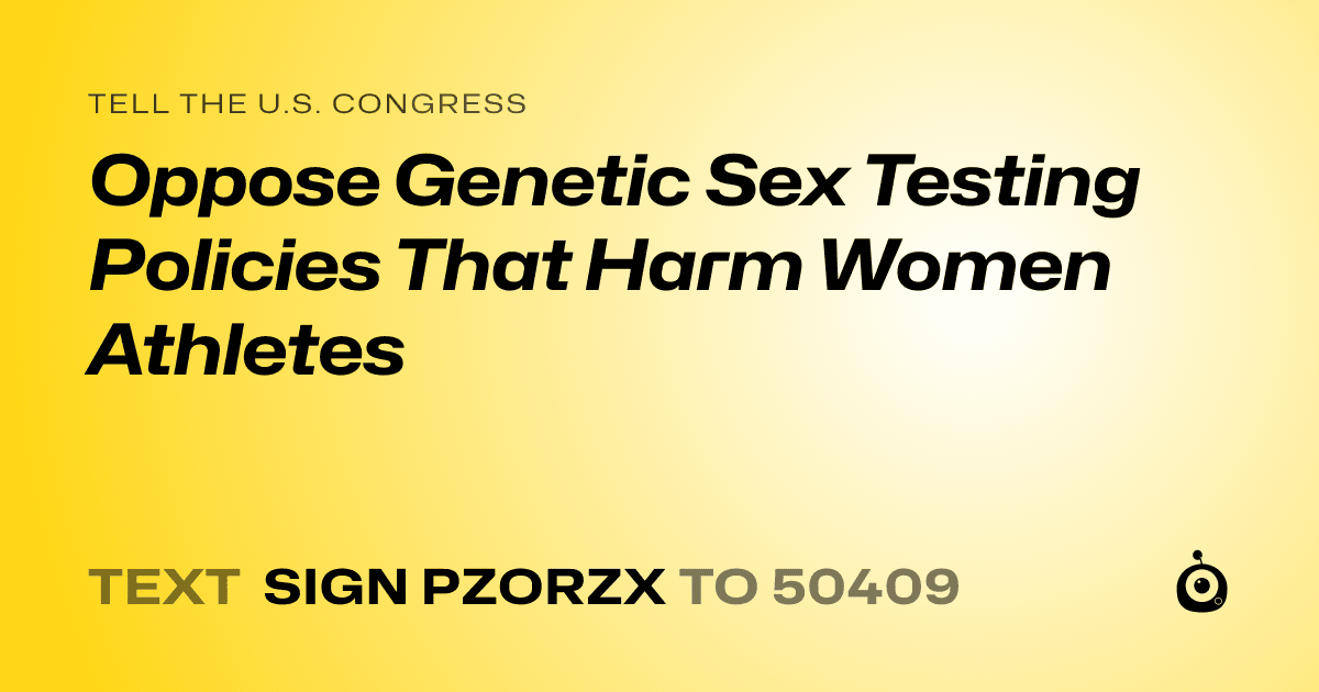 A shareable card that reads "tell the U.S. Congress: Oppose Genetic Sex Testing Policies That Harm Women Athletes" followed by "text sign PZORZX to 50409"