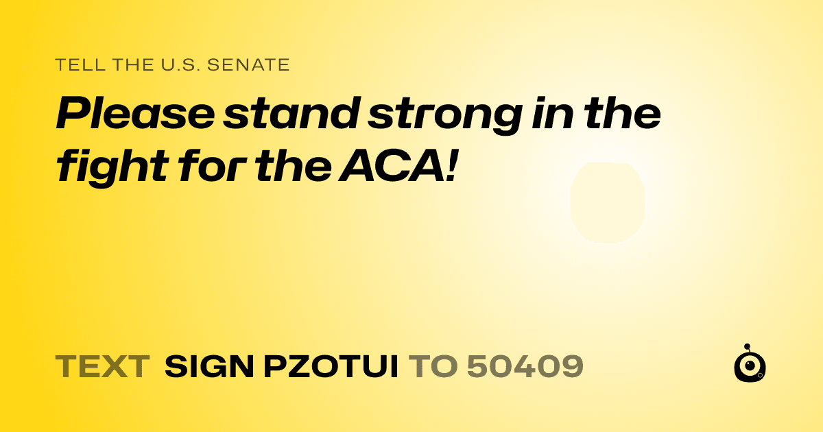A shareable card that reads "tell the U.S. Senate: Please stand strong in the fight for the ACA!" followed by "text sign PZOTUI to 50409"