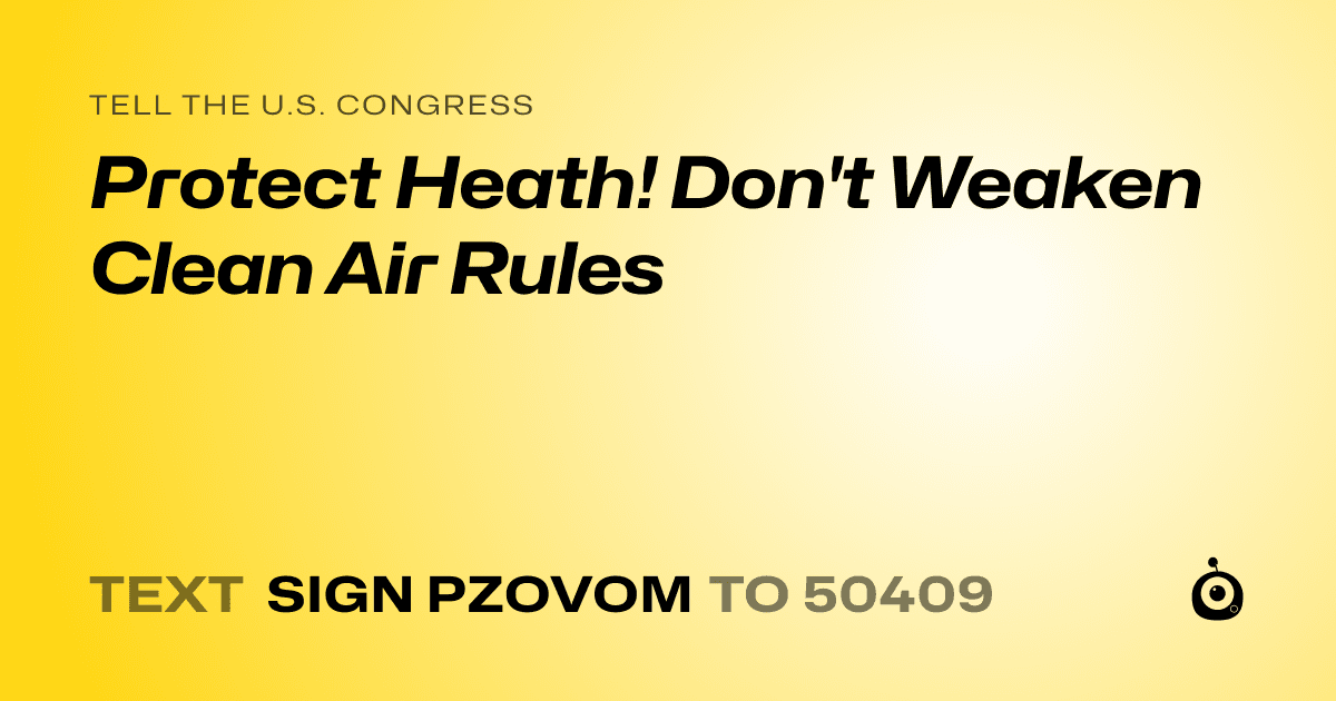 A shareable card that reads "tell the U.S. Congress: Protect Heath! Don't Weaken Clean Air Rules" followed by "text sign PZOVOM to 50409"