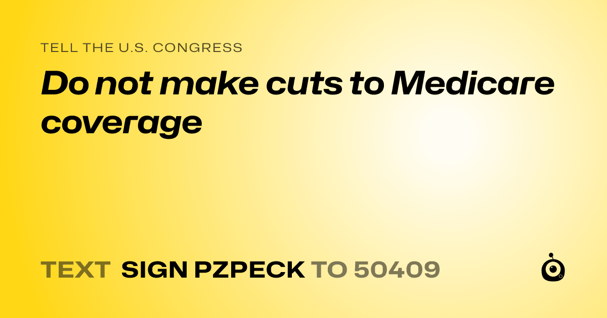 A shareable card that reads "tell the U.S. Congress: Do not make cuts to Medicare coverage" followed by "text sign PZPECK to 50409"