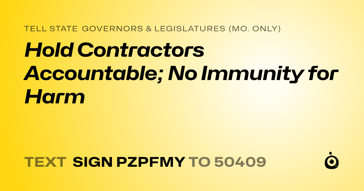 A shareable card that reads "tell State Governors & Legislatures (Mo. only): Hold Contractors Accountable; No Immunity for Harm" followed by "text sign PZPFMY to 50409"