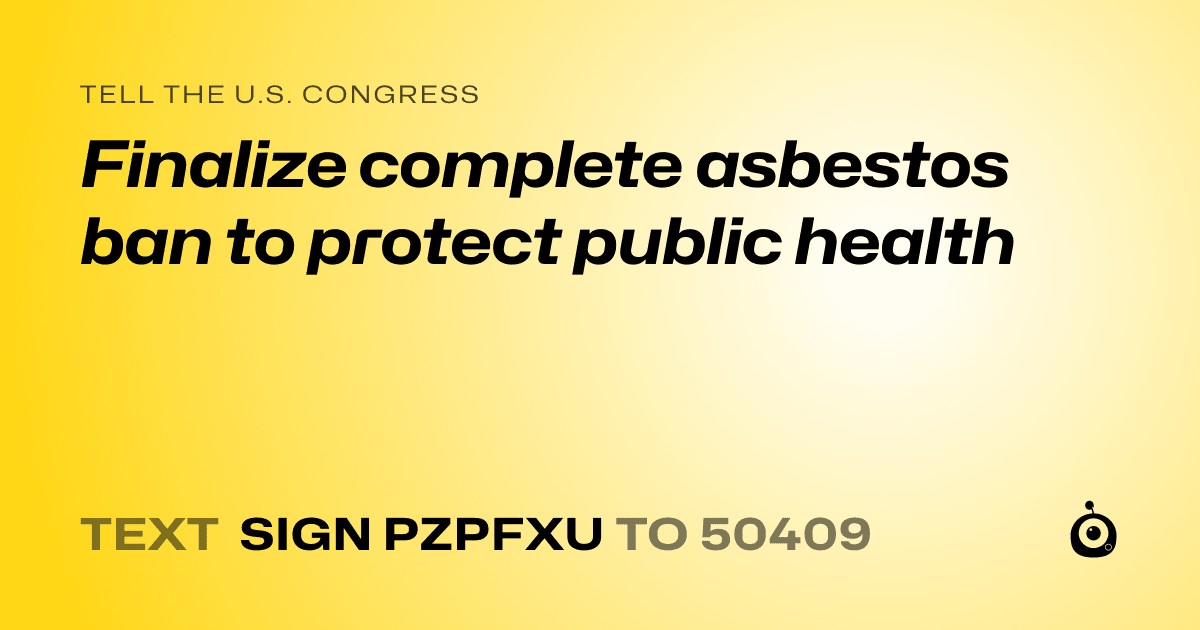 A shareable card that reads "tell the U.S. Congress: Finalize complete asbestos ban to protect public health" followed by "text sign PZPFXU to 50409"