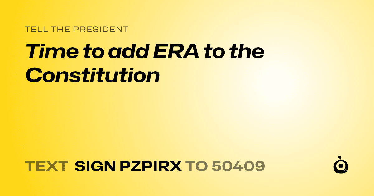 A shareable card that reads "tell the President: Time to add ERA to the Constitution" followed by "text sign PZPIRX to 50409"