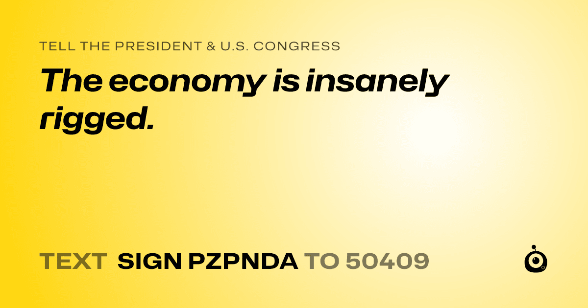 A shareable card that reads "tell the President & U.S. Congress: The economy is insanely rigged." followed by "text sign PZPNDA to 50409"