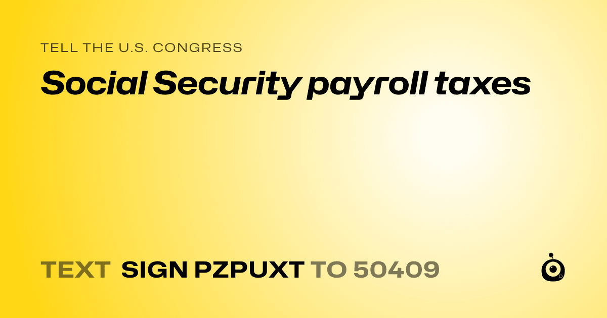 A shareable card that reads "tell the U.S. Congress: Social Security payroll taxes" followed by "text sign PZPUXT to 50409"