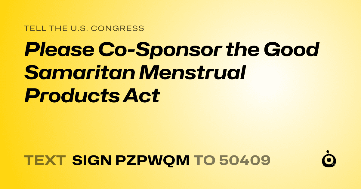 A shareable card that reads "tell the U.S. Congress: Please Co-Sponsor the Good Samaritan Menstrual Products Act" followed by "text sign PZPWQM to 50409"