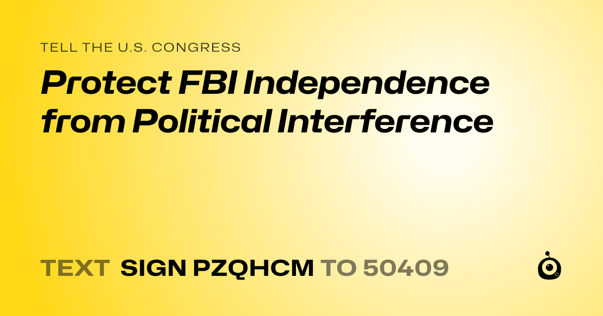 A shareable card that reads "tell the U.S. Congress: Protect FBI Independence from Political Interference" followed by "text sign PZQHCM to 50409"