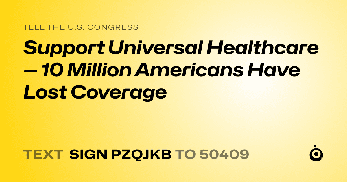A shareable card that reads "tell the U.S. Congress: Support Universal Healthcare — 10 Million Americans Have Lost Coverage" followed by "text sign PZQJKB to 50409"