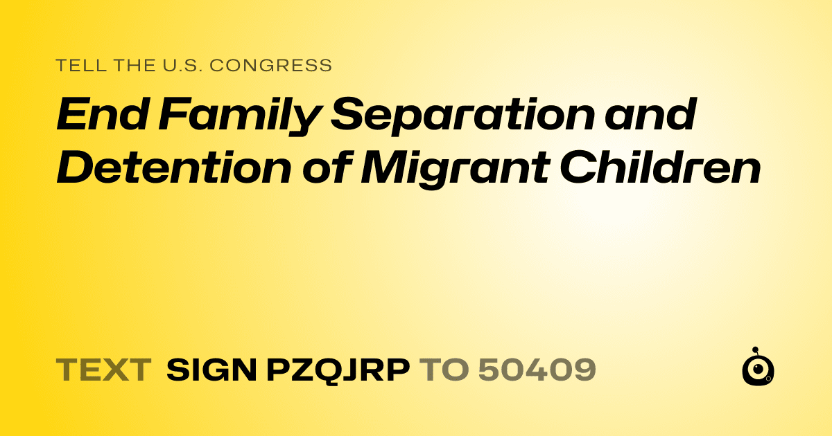 A shareable card that reads "tell the U.S. Congress: End Family Separation and Detention of Migrant Children" followed by "text sign PZQJRP to 50409"