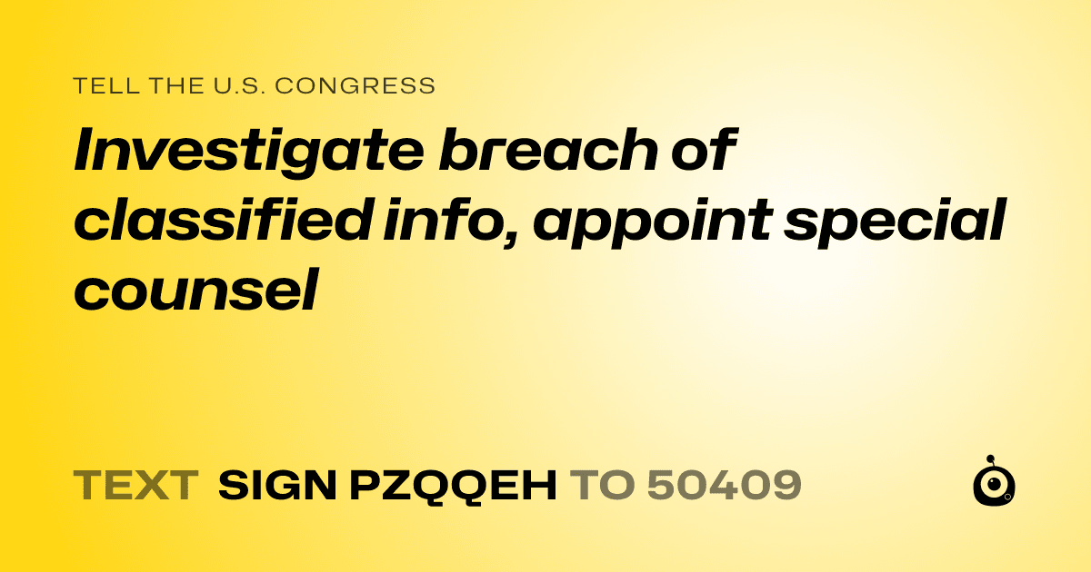 A shareable card that reads "tell the U.S. Congress: Investigate breach of classified info, appoint special counsel" followed by "text sign PZQQEH to 50409"