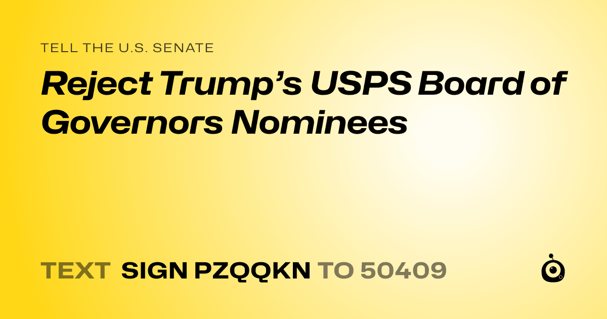 A shareable card that reads "tell the U.S. Senate: Reject Trump’s USPS Board of Governors Nominees" followed by "text sign PZQQKN to 50409"