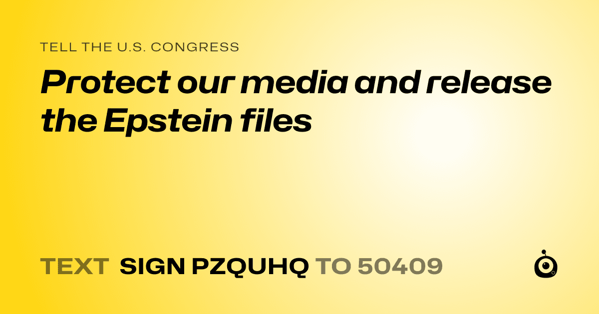 A shareable card that reads "tell the U.S. Congress: Protect our media and release the Epstein files" followed by "text sign PZQUHQ to 50409"