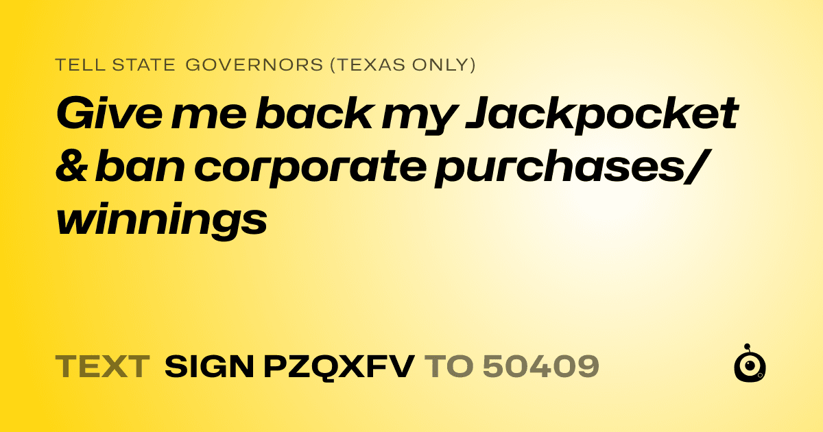 A shareable card that reads "tell State Governors (Texas only): Give me back my Jackpocket & ban corporate purchases/winnings" followed by "text sign PZQXFV to 50409"