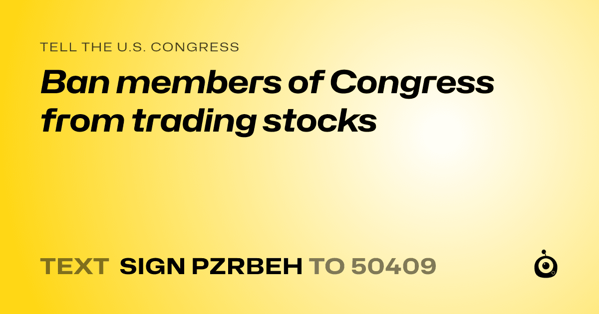 A shareable card that reads "tell the U.S. Congress: Ban members of Congress from trading stocks" followed by "text sign PZRBEH to 50409"