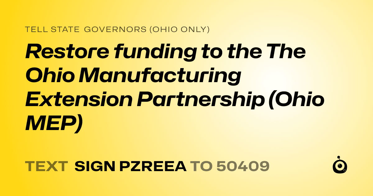 A shareable card that reads "tell State Governors (Ohio only): Restore funding to the The Ohio Manufacturing Extension Partnership (Ohio MEP)" followed by "text sign PZREEA to 50409"