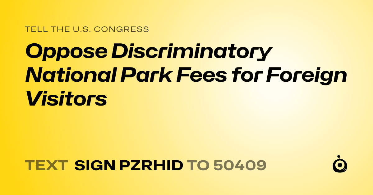 A shareable card that reads "tell the U.S. Congress: Oppose Discriminatory National Park Fees for Foreign Visitors" followed by "text sign PZRHID to 50409"