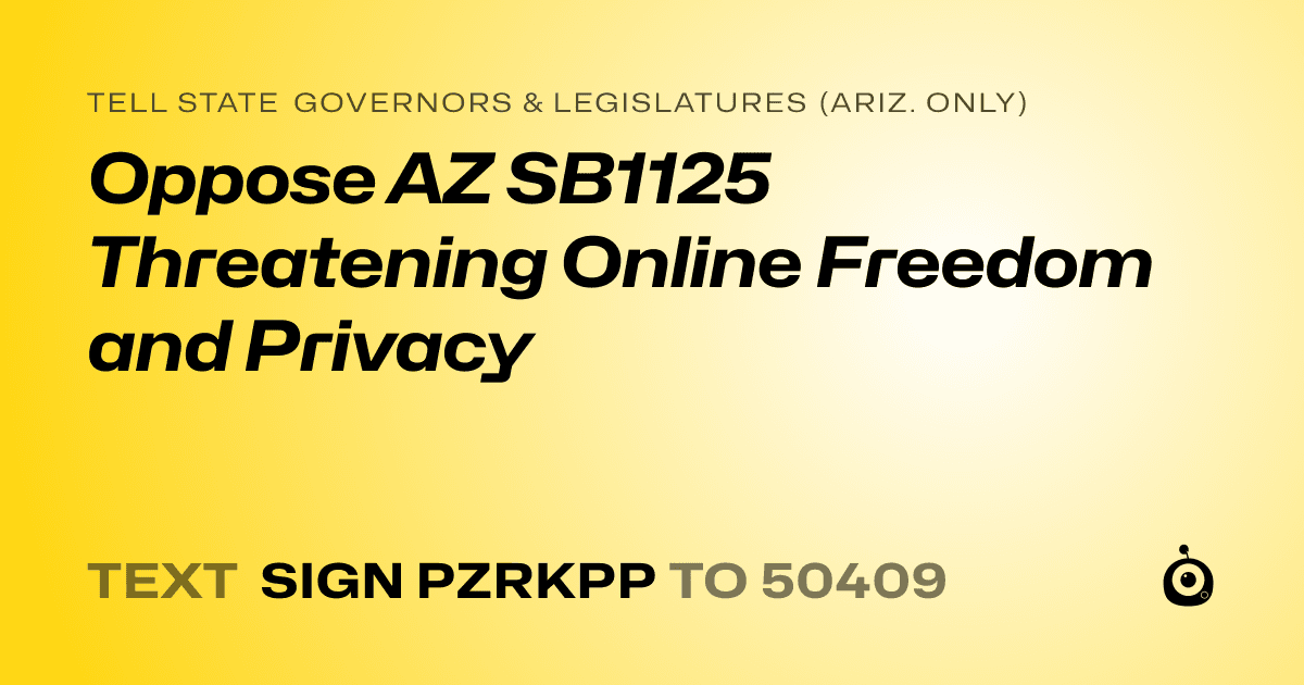 A shareable card that reads "tell State Governors & Legislatures (Ariz. only): Oppose AZ SB1125 Threatening Online Freedom and Privacy" followed by "text sign PZRKPP to 50409"