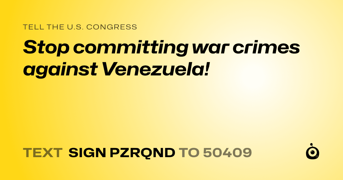 A shareable card that reads "tell the U.S. Congress: Stop committing war crimes against Venezuela!" followed by "text sign PZRQND to 50409"