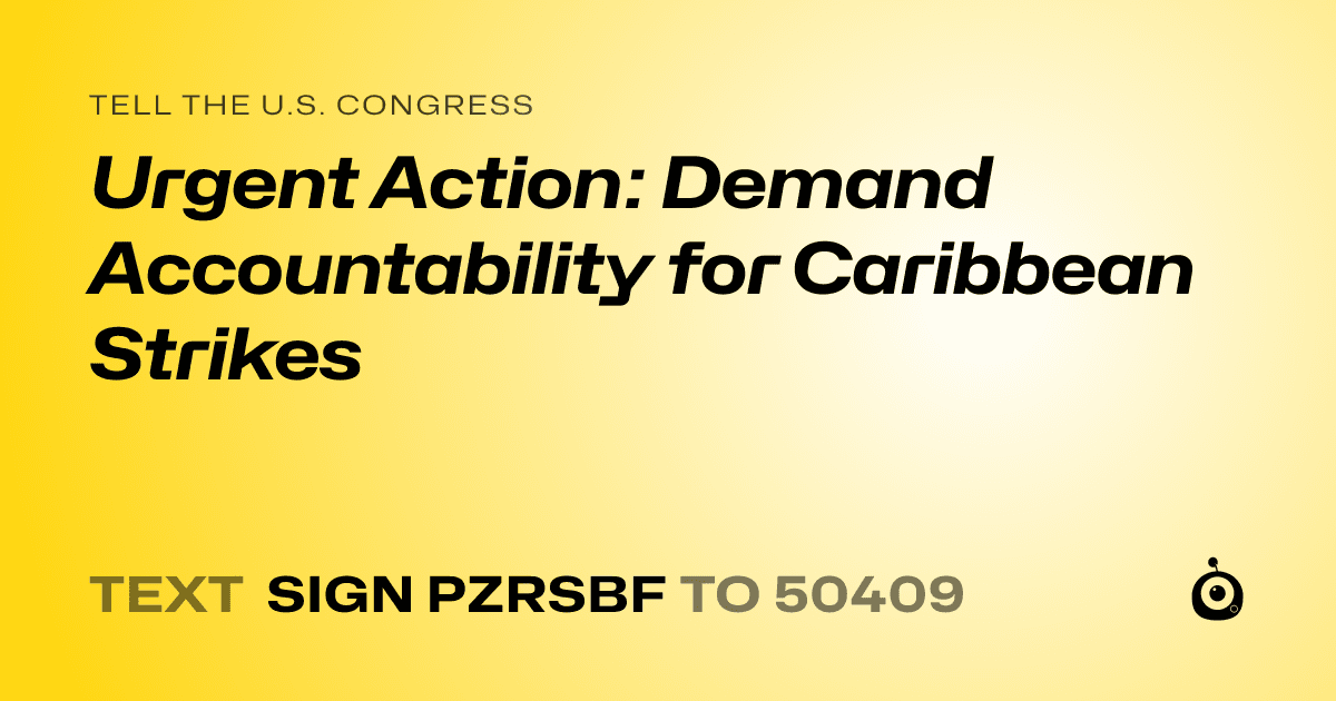 A shareable card that reads "tell the U.S. Congress: Urgent Action: Demand Accountability for Caribbean Strikes" followed by "text sign PZRSBF to 50409"