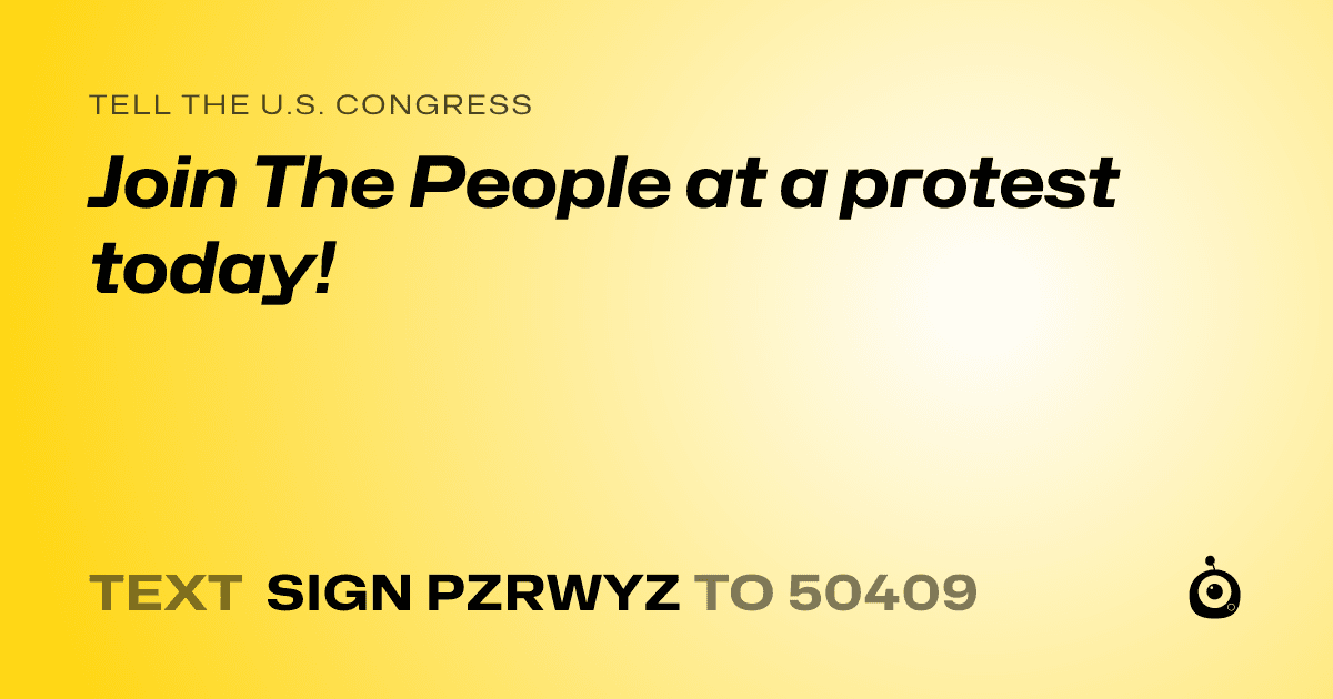 A shareable card that reads "tell the U.S. Congress: Join The People at a protest today!" followed by "text sign PZRWYZ to 50409"