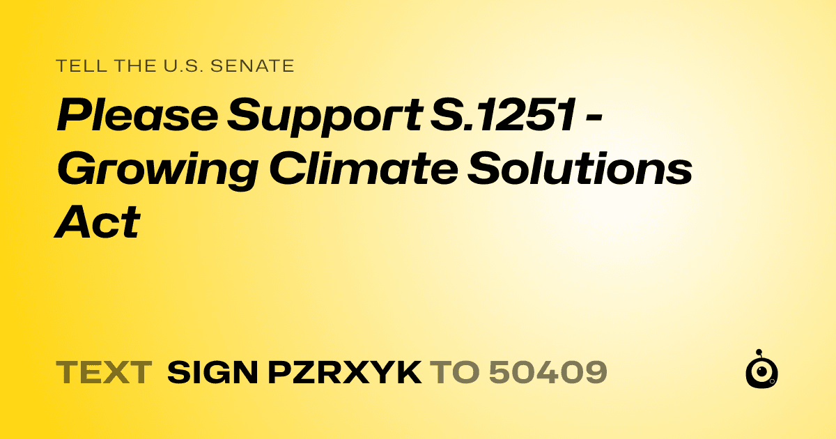 A shareable card that reads "tell the U.S. Senate: Please Support S.1251 - Growing Climate Solutions Act" followed by "text sign PZRXYK to 50409"