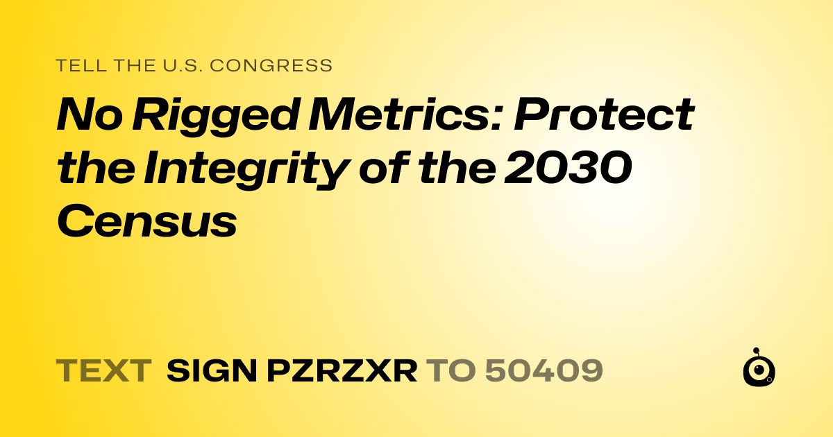 A shareable card that reads "tell the U.S. Congress: No Rigged Metrics: Protect the Integrity of the 2030 Census" followed by "text sign PZRZXR to 50409"