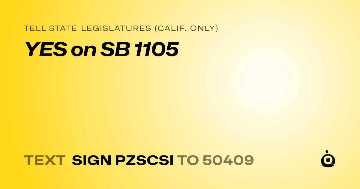 A shareable card that reads "tell State Legislatures (Calif. only): YES on SB 1105" followed by "text sign PZSCSI to 50409"