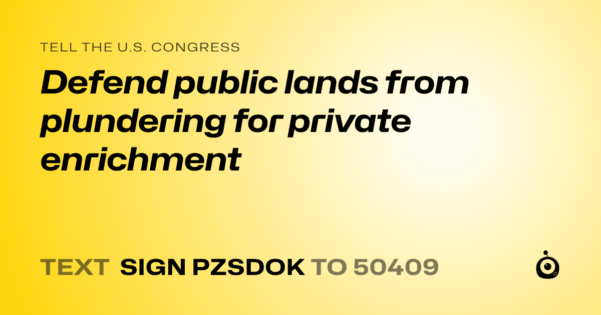 A shareable card that reads "tell the U.S. Congress: Defend public lands from plundering for private enrichment" followed by "text sign PZSDOK to 50409"
