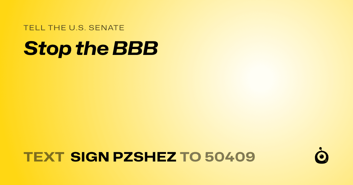 A shareable card that reads "tell the U.S. Senate: Stop the BBB" followed by "text sign PZSHEZ to 50409"