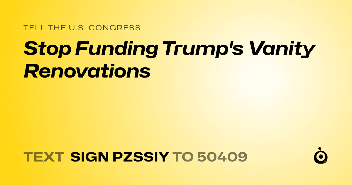 A shareable card that reads "tell the U.S. Congress: Stop Funding Trump's Vanity Renovations" followed by "text sign PZSSIY to 50409"