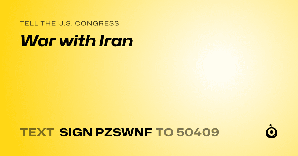 A shareable card that reads "tell the U.S. Congress: War with Iran" followed by "text sign PZSWNF to 50409"
