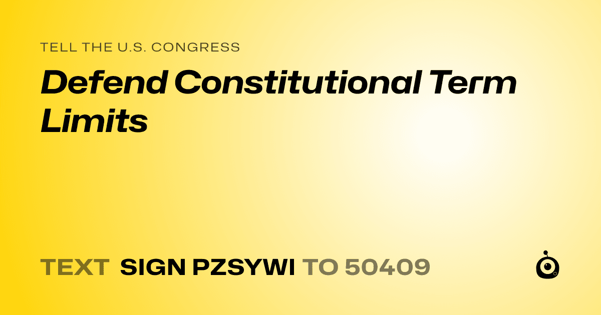 A shareable card that reads "tell the U.S. Congress: Defend Constitutional Term Limits" followed by "text sign PZSYWI to 50409"