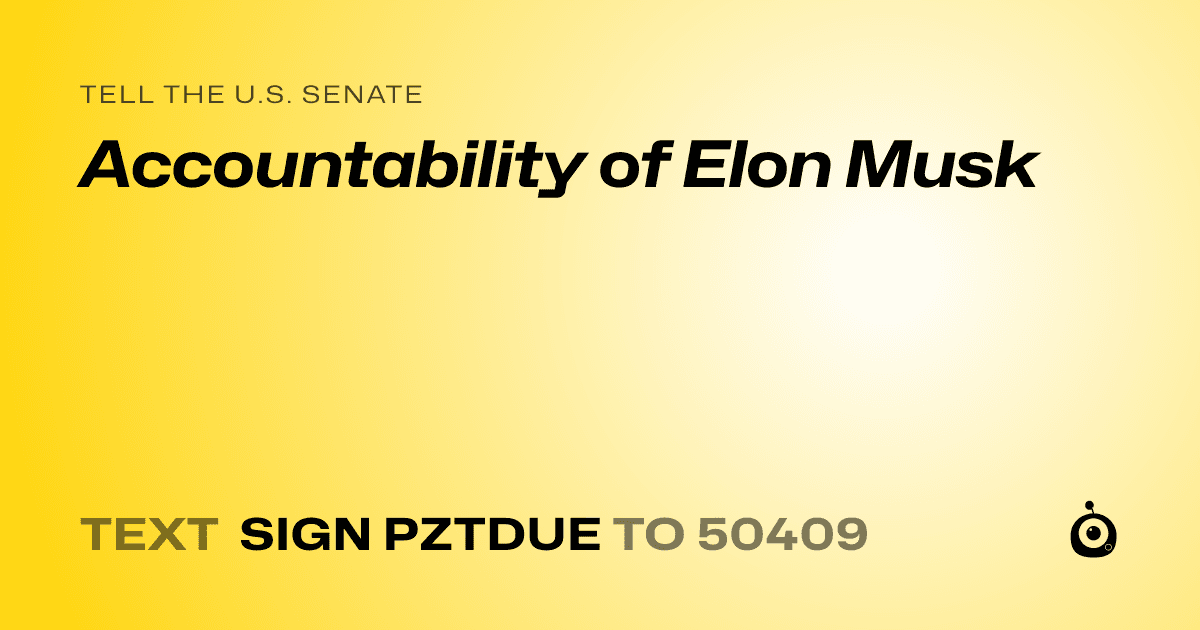 A shareable card that reads "tell the U.S. Senate: Accountability of Elon Musk" followed by "text sign PZTDUE to 50409"