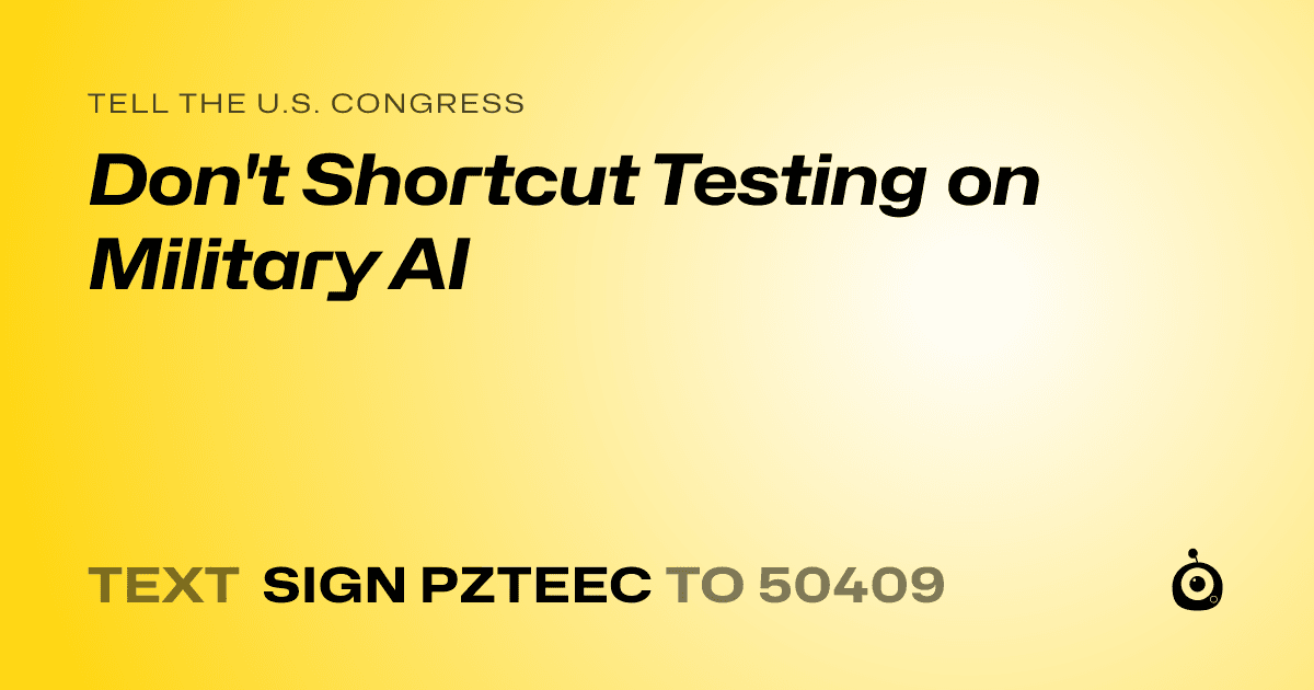 A shareable card that reads "tell the U.S. Congress: Don't Shortcut Testing on Military AI" followed by "text sign PZTEEC to 50409"