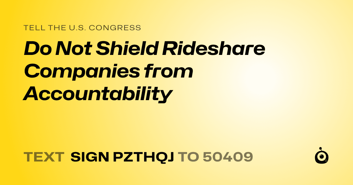 A shareable card that reads "tell the U.S. Congress: Do Not Shield Rideshare Companies from Accountability" followed by "text sign PZTHQJ to 50409"