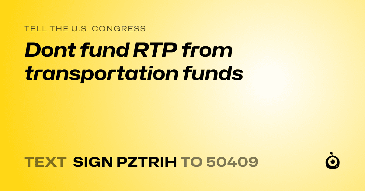 A shareable card that reads "tell the U.S. Congress: Dont fund RTP from transportation funds" followed by "text sign PZTRIH to 50409"
