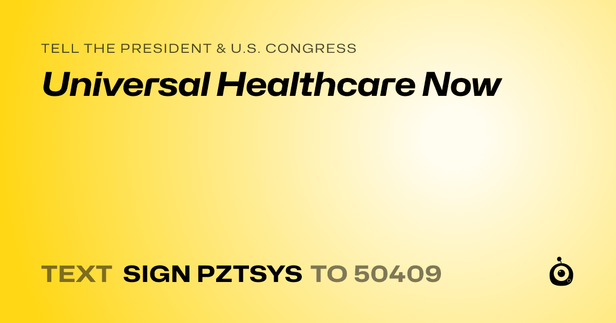 A shareable card that reads "tell the President & U.S. Congress: Universal Healthcare Now" followed by "text sign PZTSYS to 50409"