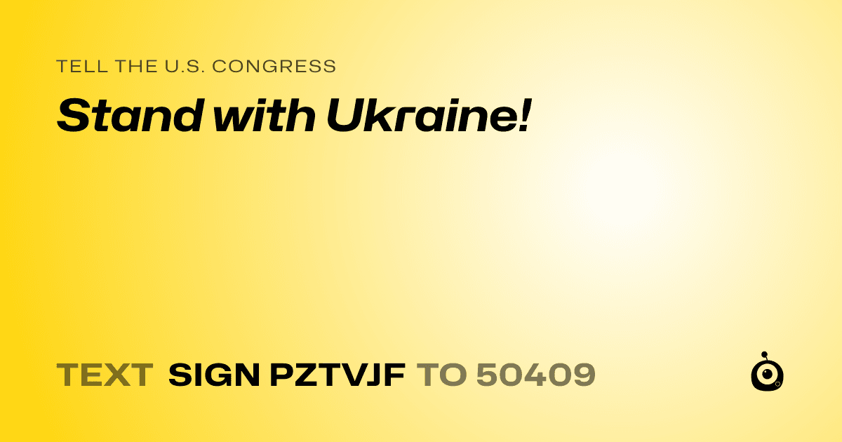 A shareable card that reads "tell the U.S. Congress: Stand with Ukraine!" followed by "text sign PZTVJF to 50409"