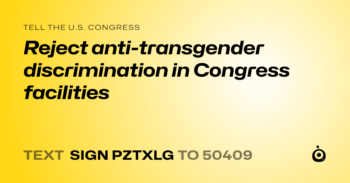 A shareable card that reads "tell the U.S. Congress: Reject anti-transgender discrimination in Congress facilities" followed by "text sign PZTXLG to 50409"
