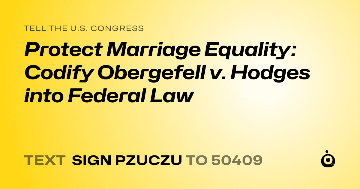 A shareable card that reads "tell the U.S. Congress: Protect Marriage Equality: Codify Obergefell v. Hodges into Federal Law" followed by "text sign PZUCZU to 50409"